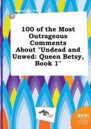 100 of the Most Outrageous Comments about Undead and Unwed: Queen Betsy, Book 1 de Christian Peak