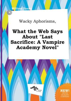 Wacky Aphorisms, What the Web Says about Last Sacrifice: A Vampire Academy Novel de William Young