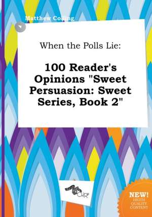 When the Polls Lie: 100 Reader's Opinions Sweet Persuasion: Sweet Series, Book 2 de Matthew Colling