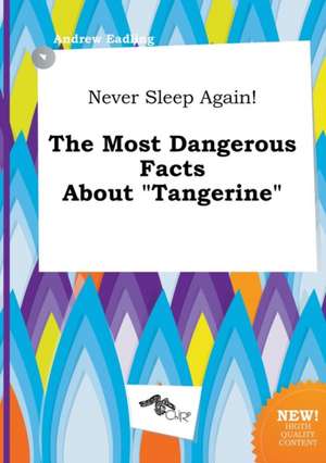 Never Sleep Again! the Most Dangerous Facts about Tangerine de Andrew Eadling