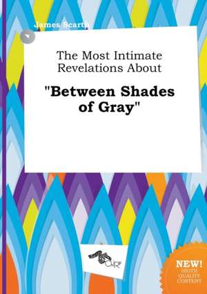 The Most Intimate Revelations about Between Shades of Gray de James Scarth