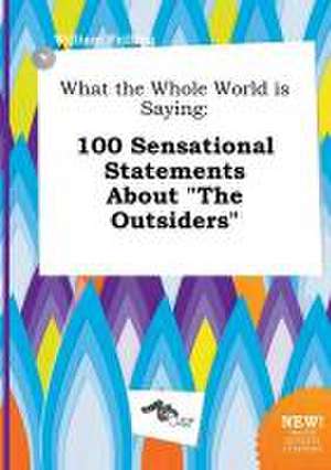 What the Whole World Is Saying: 100 Sensational Statements about the Outsiders de William Frilling