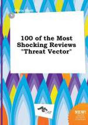 100 of the Most Shocking Reviews Threat Vector de Chris Stott