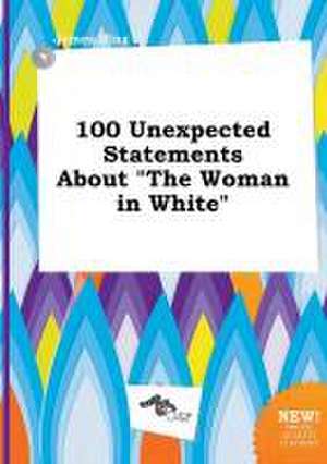 100 Unexpected Statements about the Woman in White de James Ifing