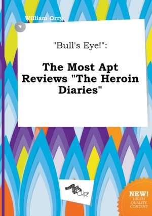 Bull's Eye!: The Most Apt Reviews the Heroin Diaries de William Orry