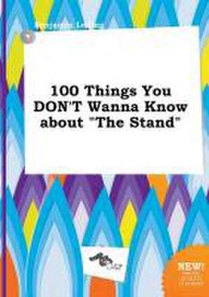 100 Things You Don't Wanna Know about the Stand de Benjamin Leding