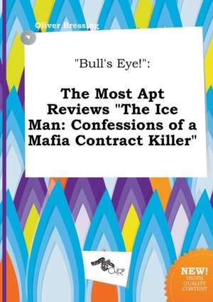 Bull's Eye!: The Most Apt Reviews the Ice Man: Confessions of a Mafia Contract Killer de Oliver Bressing