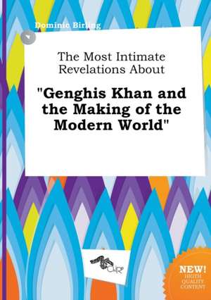 The Most Intimate Revelations about Genghis Khan and the Making of the Modern World de Dominic Birling