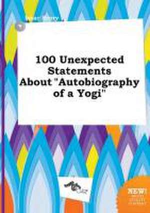 100 Unexpected Statements about Autobiography of a Yogi de Isaac Scory