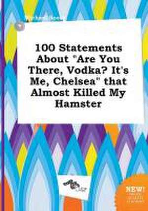 100 Statements about Are You There, Vodka? It's Me, Chelsea That Almost Killed My Hamster de Michael Scory