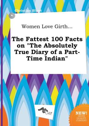 Women Love Girth... the Fattest 100 Facts on the Absolutely True Diary of a Part-Time Indian de Christian Blunt