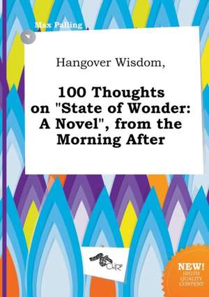 Hangover Wisdom, 100 Thoughts on State of Wonder: A Novel, from the Morning After de Max Palling