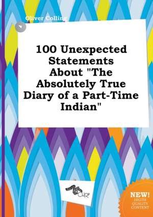 100 Unexpected Statements about the Absolutely True Diary of a Part-Time Indian de Oliver Colling