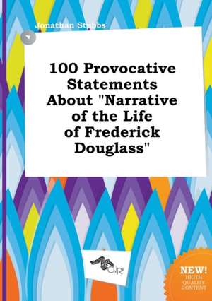 100 Provocative Statements about Narrative of the Life of Frederick Douglass de Jonathan Stubbs