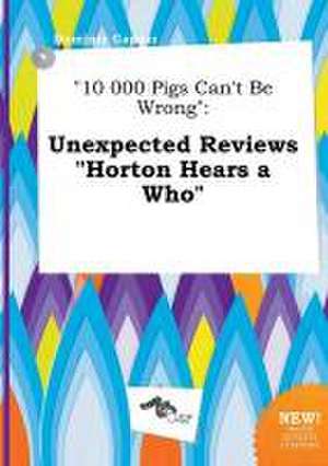 10 000 Pigs Can't Be Wrong: Unexpected Reviews Horton Hears a Who de Dominic Capper