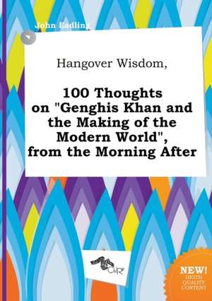 Hangover Wisdom, 100 Thoughts on Genghis Khan and the Making of the Modern World, from the Morning After de John Eadling