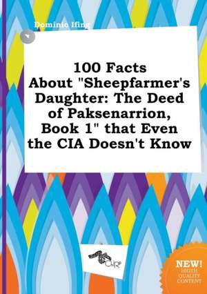 100 Facts about Sheepfarmer's Daughter: The Deed of Paksenarrion, Book 1 That Even the CIA Doesn't Know de Dominic Ifing