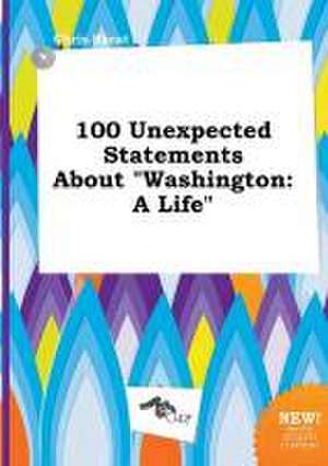 100 Unexpected Statements about Washington: A Life de Chris Skeat