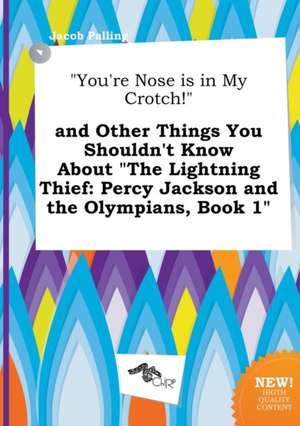 You're Nose Is in My Crotch! and Other Things You Shouldn't Know about the Lightning Thief: Percy Jackson and the Olympians, Book 1 de Jacob Palling