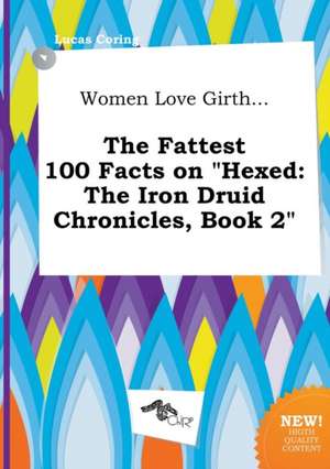 Women Love Girth... the Fattest 100 Facts on Hexed: The Iron Druid Chronicles, Book 2 de Lucas Coring