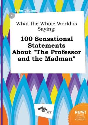 What the Whole World Is Saying: 100 Sensational Statements about the Professor and the Madman de John Leding