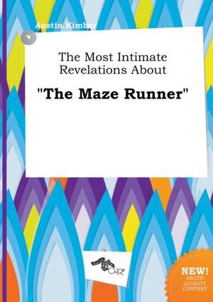 The Most Intimate Revelations about the Maze Runner de Austin Kimber