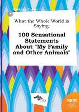 What the Whole World Is Saying: 100 Sensational Statements about My Family and Other Animals de Anthony Capper