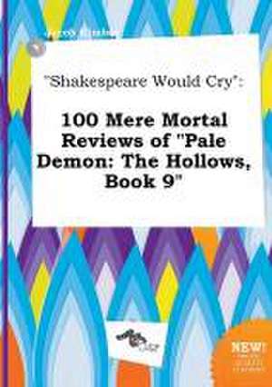 Shakespeare Would Cry: 100 Mere Mortal Reviews of Pale Demon: The Hollows, Book 9 de Jacob Kimber