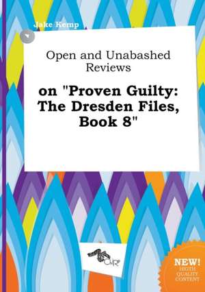 Open and Unabashed Reviews on Proven Guilty: The Dresden Files, Book 8 de Jake Kemp