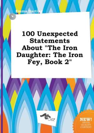 100 Unexpected Statements about the Iron Daughter: The Iron Fey, Book 2 de Emma Darting