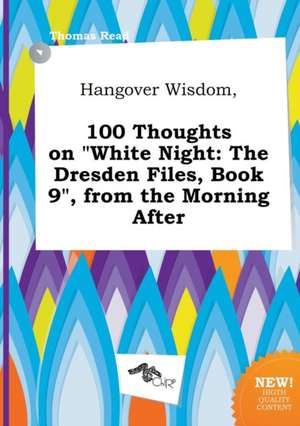 Hangover Wisdom, 100 Thoughts on White Night: The Dresden Files, Book 9, from the Morning After de Thomas Read