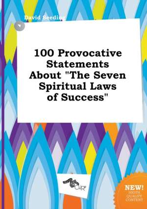 100 Provocative Statements about the Seven Spiritual Laws of Success de David Seeding