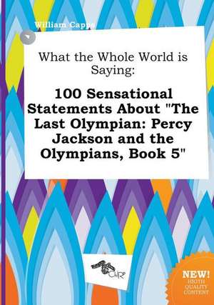 What the Whole World Is Saying: 100 Sensational Statements about the Last Olympian: Percy Jackson and the Olympians, Book 5 de William Capps