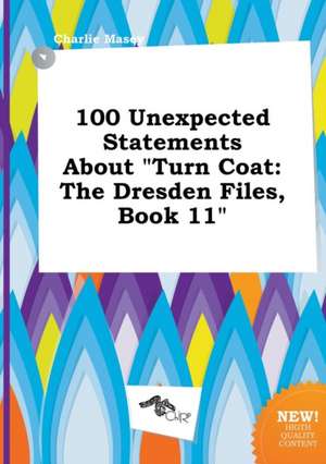 100 Unexpected Statements about Turn Coat: The Dresden Files, Book 11 de Charlie Masey