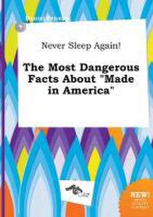 Never Sleep Again! the Most Dangerous Facts about Made in America de Daniel Penning