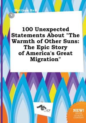 100 Unexpected Statements about the Warmth of Other Suns: The Epic Story of America's Great Migration de Matthew Rell