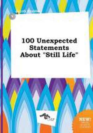 100 Unexpected Statements about Still Life de Jacob Stubbs