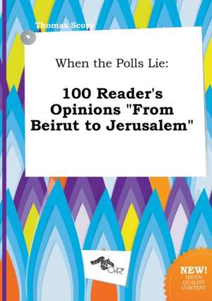 When the Polls Lie: 100 Reader's Opinions from Beirut to Jerusalem de Thomas Scory