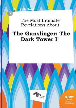 The Most Intimate Revelations about the Gunslinger: The Dark Tower I de Henry Harfoot