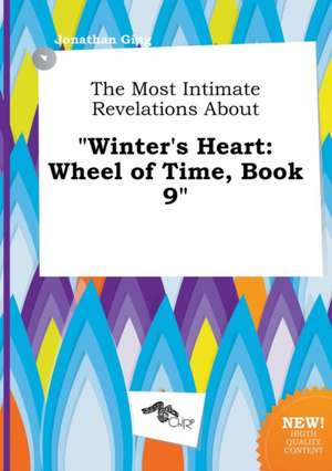 The Most Intimate Revelations about Winter's Heart: Wheel of Time, Book 9 de Jonathan Ging