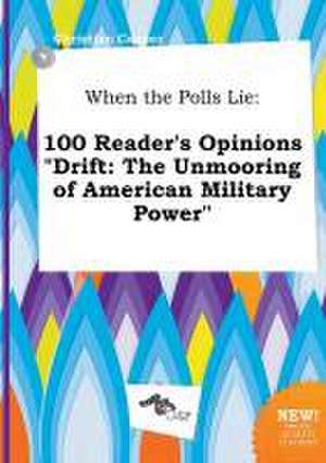 When the Polls Lie: 100 Reader's Opinions Drift: The Unmooring of American Military Power de Christian Capper