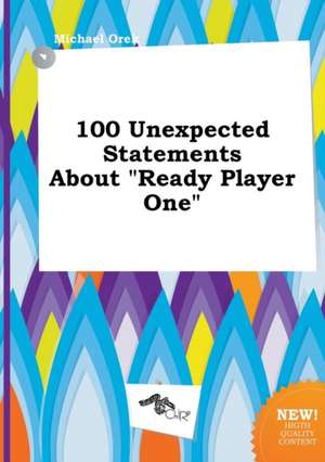 100 Unexpected Statements about Ready Player One de Michael Orek