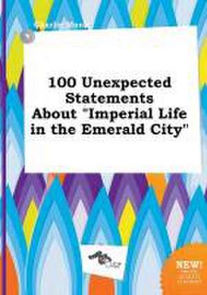 100 Unexpected Statements about Imperial Life in the Emerald City de Charlie Monk