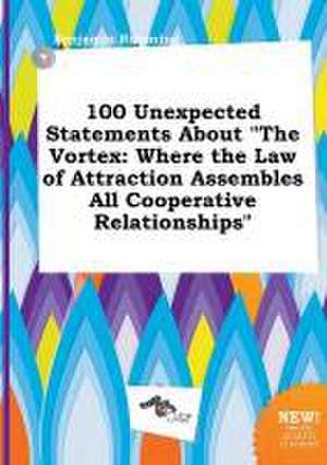 100 Unexpected Statements about the Vortex: Where the Law of Attraction Assembles All Cooperative Relationships de Benjamin Rimming