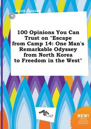 100 Opinions You Can Trust on Escape from Camp 14: One Man's Remarkable Odyssey from North Korea to Freedom in the West de Jacob Finning