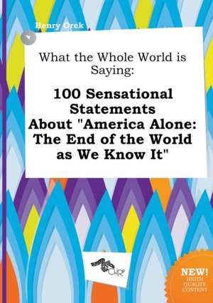 What the Whole World Is Saying: 100 Sensational Statements about America Alone: The End of the World as We Know It de Henry Orek