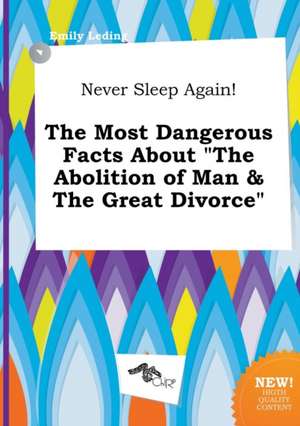 Never Sleep Again! the Most Dangerous Facts about the Abolition of Man & the Great Divorce de Emily Leding