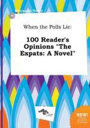 When the Polls Lie: 100 Reader's Opinions the Expats: A Novel de Benjamin Scory