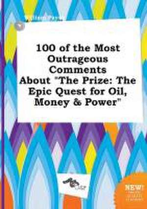 100 of the Most Outrageous Comments about the Prize: The Epic Quest for Oil, Money & Power de William Payne