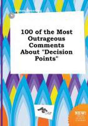 100 of the Most Outrageous Comments about Decision Points de James Brenting